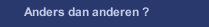 Anders dan anderen ?
